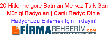 2020+Hitlerine+göre+Batman+Merkez+Türk+Sanat+Müziği+Radyoları+|+Canlı+Radyo+Dinle Radyonuzu+Eklemek+İçin+Tıklayın!